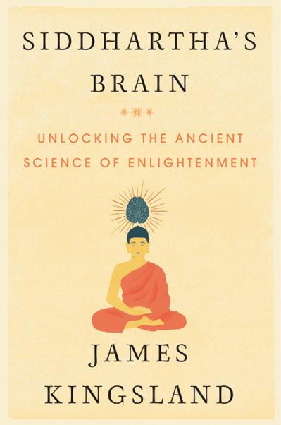 Siddhartha’s Brain: Unlocking the  Ancient Science of Enlightenment James Kingsland William Morrow, 2016 352 pp.; $27.99 (cloth)