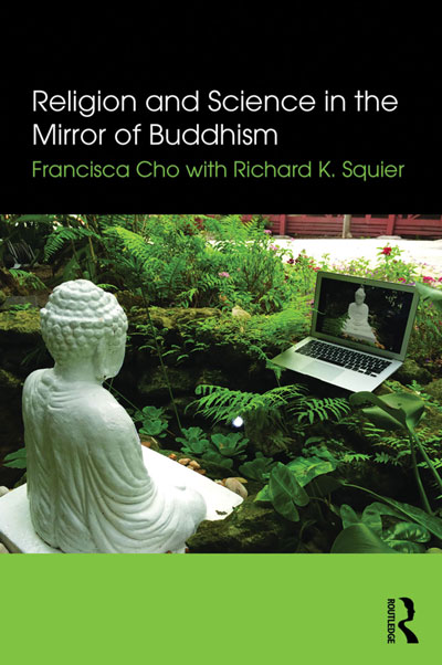Religion and Science in the Mirror of Buddhism, Francisca Cho with Richard K. Squier, Routledge, 2016. 168 pp.; $52.95 (paper) 