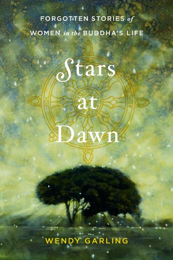 Stars at Dawn: Forgotten Stories of Women in the Buddha’s Life (Shambhala Publications, August 2016, $18.95, 304 pp., paper)