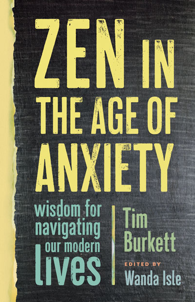 Cover of Zen in the Age of Anxiety: Wisdom for Navigating Our Modern Lives by Tim Burkett