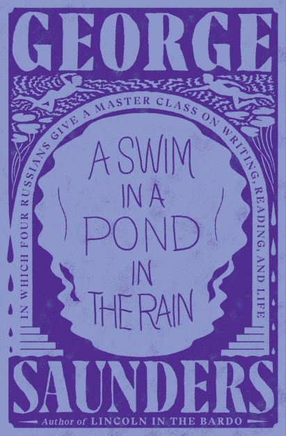 Book cover for A Swim in a Pond in the Rain: In Which Four Russians Give a Master Class on Writing, Reading, and Life by George Saunders, author of Lincoln in the Bardo