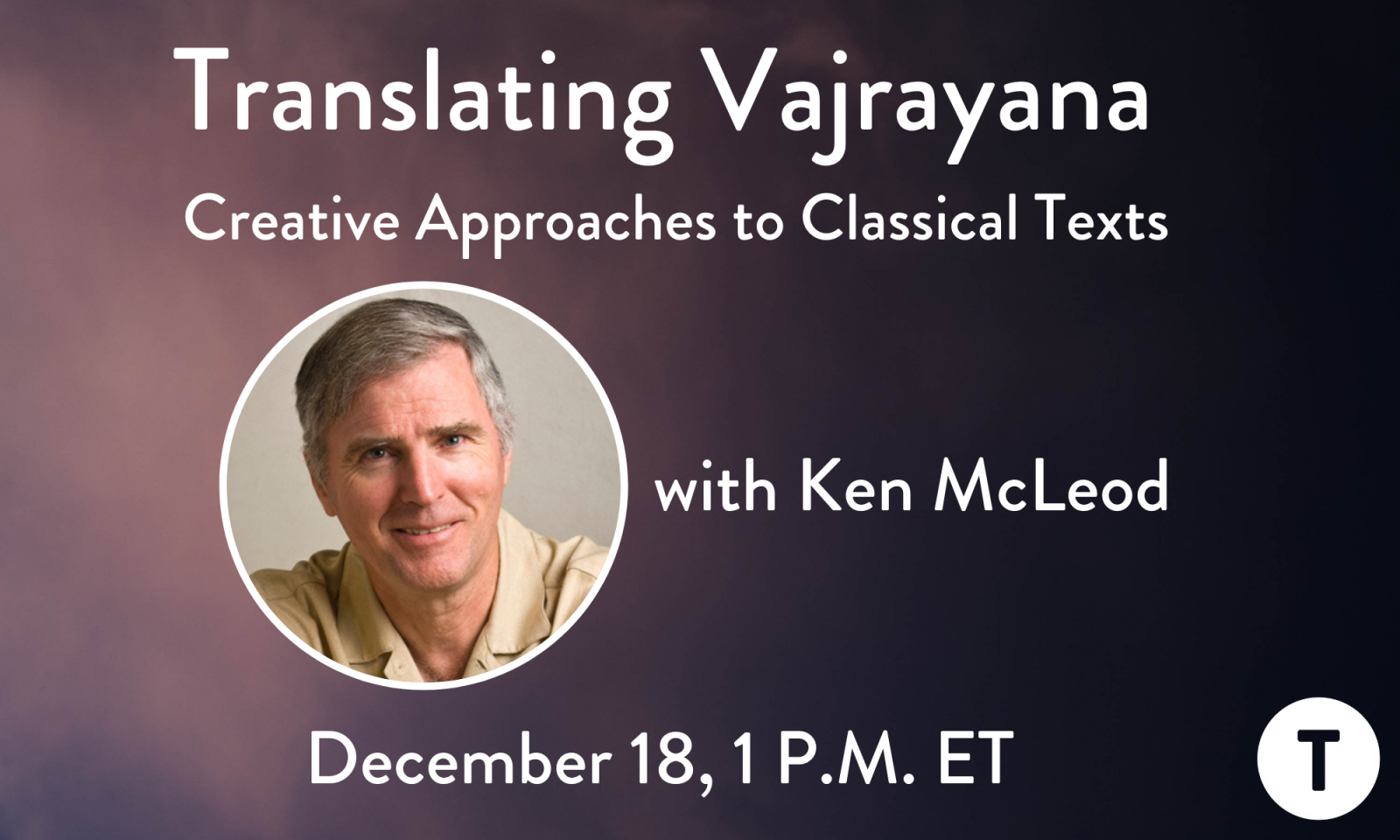 Translating Vajrayana: Creative Approaches to Classical Texts with Ken McLeod. December 18, 1 P.M. ET